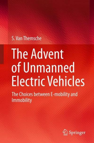 Cover for S. Van Themsche · The Advent of Unmanned Electric Vehicles: The Choices between E-mobility and Immobility (Gebundenes Buch) [1st ed. 2016 edition] (2015)