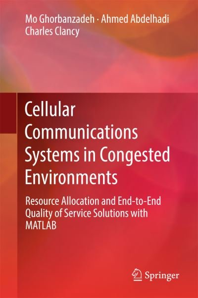 Cover for Mo Ghorbanzadeh · Cellular Communications Systems in Congested Environments: Resource Allocation and End-to-End Quality of Service Solutions with MATLAB (Innbunden bok) [1st ed. 2017 edition] (2016)