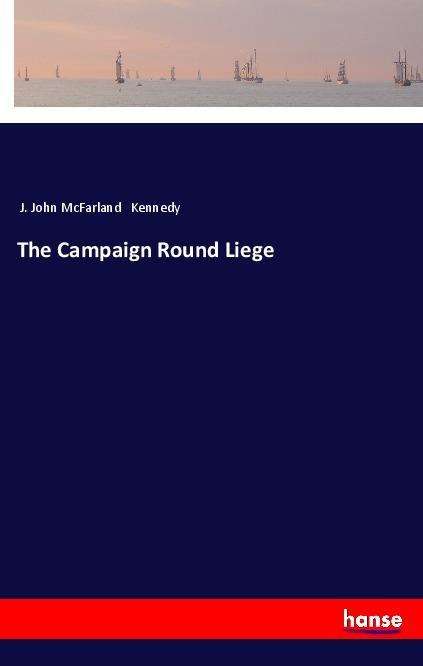 The Campaign Round Liege - Kennedy - Książki -  - 9783337464653 - 