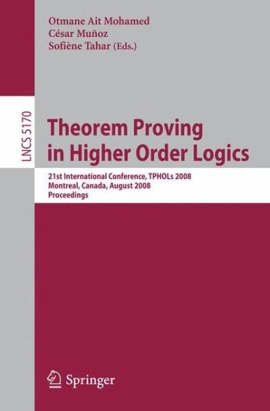 Cover for Otmane Ait Mohamed · Theorem Proving in Higher Order Logics: 21st International Conference, TPHOLs 2008, Montreal, Canada, August 18-21, 2008, Proceedings - Lecture Notes in Computer Science (Paperback Book) [2008 edition] (2008)