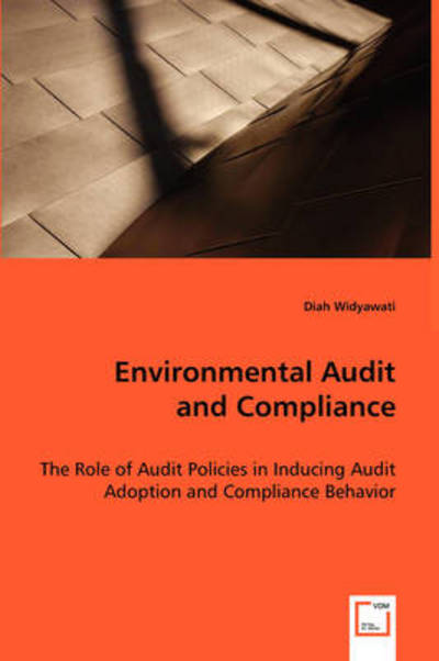 Environmental Audit and Compliance: the Role of Audit Policies in Inducing Audit Adoption and Compliance Behavior - Diah Widyawati - Books - VDM Verlag - 9783639050653 - July 16, 2008