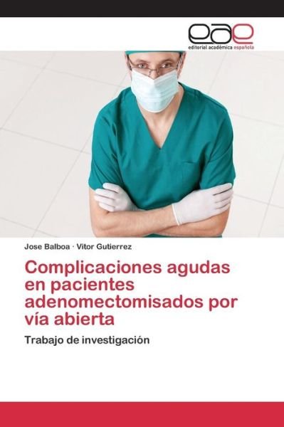 Cover for Balboa Jose · Complicaciones Agudas en Pacientes Adenomectomisados Por Via Abierta (Paperback Book) (2015)