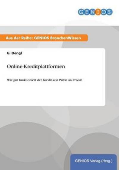 Cover for G Dengl · Online-Kreditplattformen: Wie gut funktioniert der Kredit von Privat an Privat? (Paperback Book) (2015)