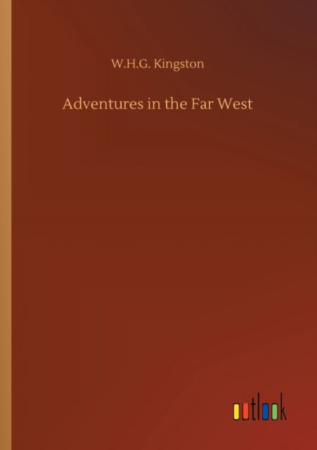 Adventures in the Far West - W H G Kingston - Książki - Outlook Verlag - 9783752315653 - 17 lipca 2020