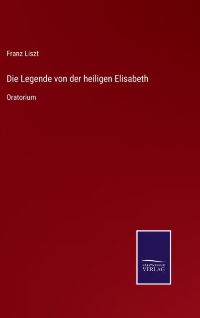 Cover for Franz Liszt · Die Legende von der heiligen Elisabeth (Hardcover bog) (2021)