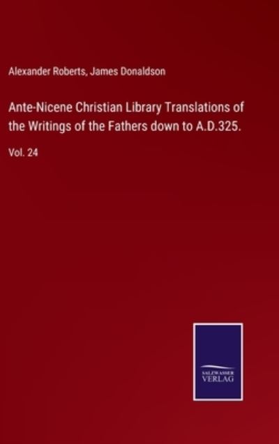 Cover for Alexander Roberts · Ante-Nicene Christian Library Translations of the Writings of the Fathers down to A.D.325. (Hardcover Book) (2022)