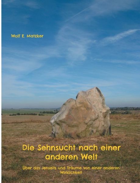 Cover for Wolf E Matzker · Die Sehnsucht nach einer anderen Welt: UEber das Jenseits und Traume von einer anderen Wirklichkeit (Paperback Book) (2021)