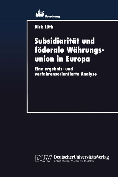 Subsidiaritat Und Foederale Wahrungsunion in Europa: Eine Ergebnis- Und Verfahrensorientierte Analyse - Ebs-Forschung, Schriftenreihe Der European Business School S - Dirk Luth - Books - Deutscher Universitatsverlag - 9783824403653 - November 20, 1997