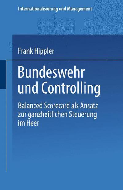 Frank Hippler · Bundeswehr Und Controlling: Balanced Scorecard ALS Ansatz Zur Ganzheitlichen Steuerung Im Heer - Internationalisierung Und Management (Paperback Book) [2001 edition] (2001)