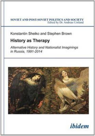 Cover for Konstantin Sheiko · History as Therapy: Alternative History and Nationalist Imaginings in Russia - Soviet and Post-Soviet Politics and Society (Paperback Book) (2014)