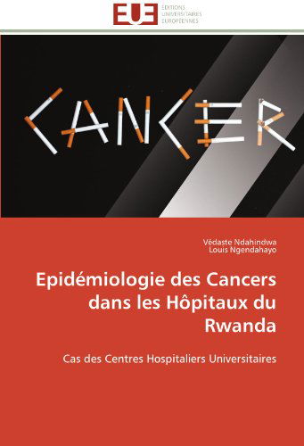 Cover for Louis Ngendahayo · Epidémiologie Des Cancers Dans Les Hôpitaux Du Rwanda: Cas Des Centres Hospitaliers Universitaires (Paperback Book) [French edition] (2018)