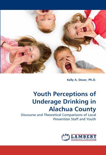 Cover for Kelly A. Dever Ph.d. · Youth Perceptions of Underage Drinking in Alachua County: Discourse and Theoretical Comparisons of Local Prevention Staff and Youth (Pocketbok) (2010)