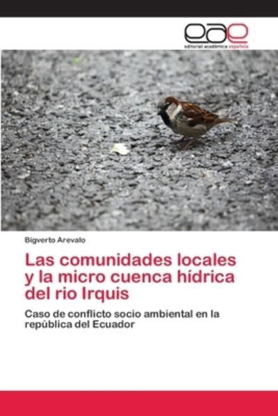 Cover for Bigverto Arevalo · Las comunidades locales y la micro cuenca hidrica del rio Irquis (Pocketbok) (2014)