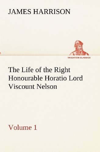 Cover for James Harrison · The Life of the Right Honourable Horatio Lord Viscount Nelson, Volume 1 (Tredition Classics) (Paperback Book) (2012)