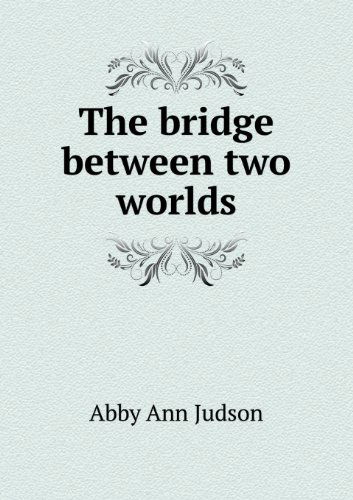 Cover for Abby Ann Judson · The Bridge Between Two Worlds (Paperback Book) (2013)