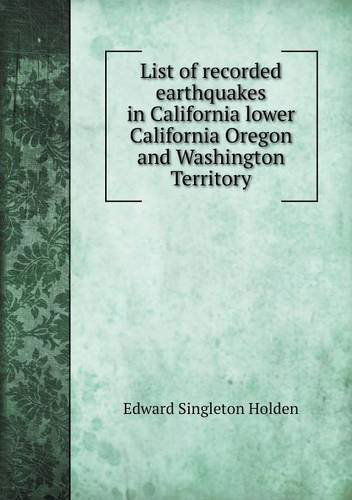 Cover for Edward Singleton Holden · List of Recorded Earthquakes in California Lower California Oregon and Washington Territory (Paperback Book) (2013)