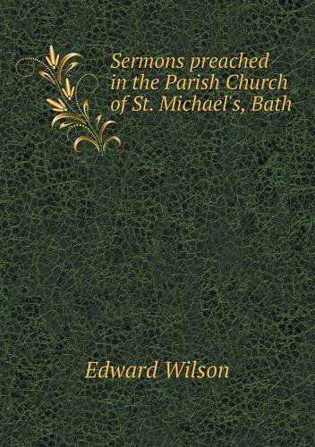 Sermons Preached in the Parish Church of St. Michael's, Bath - Edward Wilson - Kirjat - Book on Demand Ltd. - 9785518773653 - lauantai 18. toukokuuta 2013