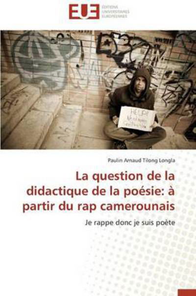 Cover for Paulin Arnaud Tilong Longla · La Question De La Didactique De La Poésie: À Partir Du Rap Camerounais: Je Rappe Donc Je Suis Poète (Paperback Bog) [French edition] (2018)