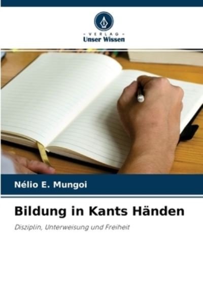 Bildung in Kants Handen - Nelio E Mungoi - Boeken - Verlag Unser Wissen - 9786204107653 - 24 september 2021