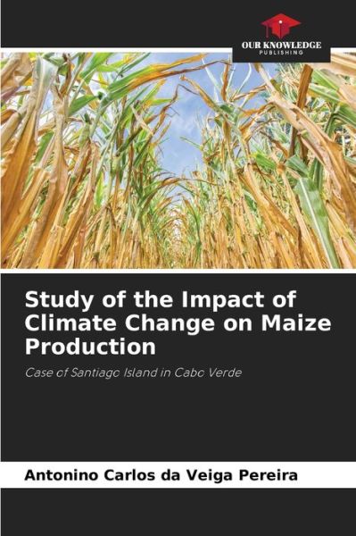 Cover for Antonino Carlos Da Veiga Pereira · Study of the Impact of Climate Change on Maize Production (Paperback Book) (2021)