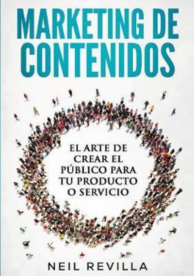 Cover for Neil Revilla · MARKETING DE CONTENIDOS El arte de crear el publico para tu producto o servicio (Paperback Book) [Revised edition] (2016)