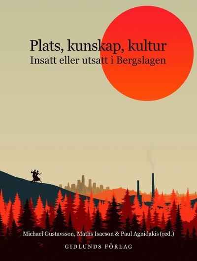 Cover for Maths Isacson, Michael Gustavsson, Paul Agnidakis, Anders Bro, Therese Landolsi, Mats Hyvönen, Elinor Hållén, Sharon Rider, Tomas Ekenberg, Maths Isacson, Michael Gustavsson, Paul Agnidakis, Anders Bro, Therese Landolsi, Mats Hyvönen, Elinor Hållén, Sharo · Plats, kunskap, kultur : insatt eller utsatt i Bergslagen (Hardcover Book) (2025)