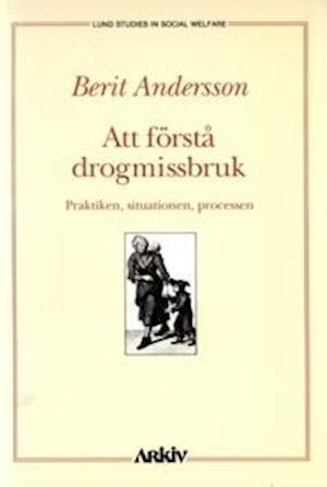 Cover for Berit Andersson · Lund studies in social welfare: Att förstå drogmissbruk : praktiken, situationen, processen (Book) (1991)