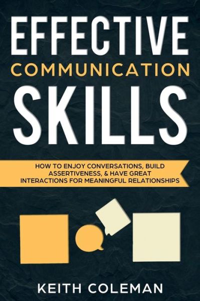 Cover for Keith Coleman · Effective Communication Skills: How to Enjoy Conversations, Build Assertiveness, &amp; Have Great Interactions for Meaningful Relationships (Pocketbok) (2019)