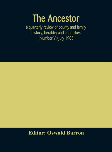 Cover for Oswald Barron · The Ancestor; a quarterly review of county and family history, heraldry and antiquities (Number VI) July 1903 (Hardcover Book) (2020)