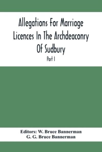 Cover for G G Bruce Bannerman · Allegations For Marriage Licences In The Archdeaconry Of Sudbury, In The County Of Suffolk During The Year 1684 To 1754 (Part I) (Taschenbuch) (2020)