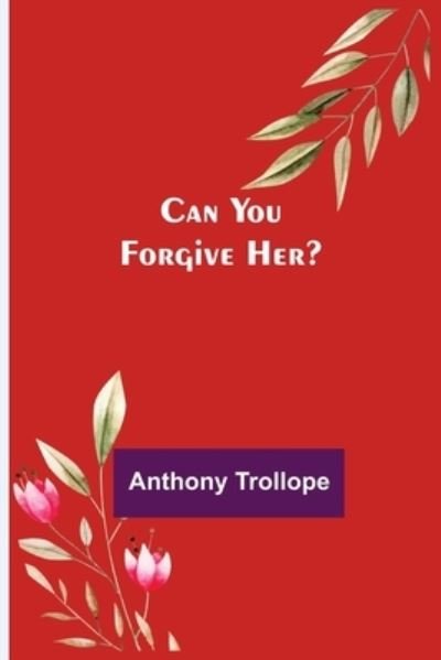 Can You Forgive Her? - Anthony Trollope - Bøker - Alpha Edition - 9789354595653 - 8. juni 2021