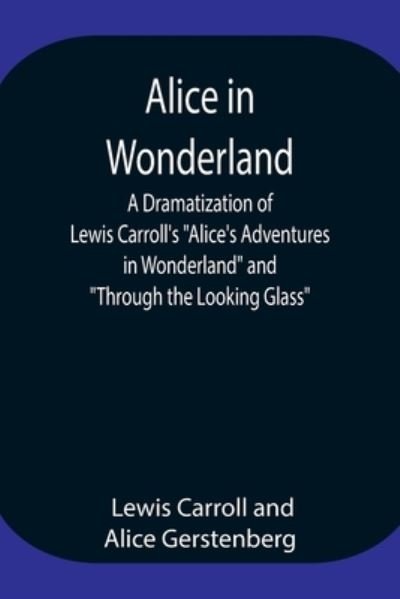 Cover for Lewis Carroll · Alice in Wonderland; A Dramatization of Lewis Carroll's Alice's Adventures in Wonderland and Through the Looking Glass (Taschenbuch) (2021)