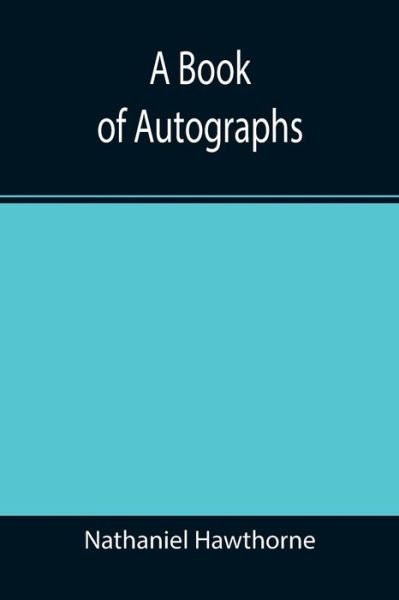 A Book of Autographs - Nathaniel Hawthorne - Books - Alpha Edition - 9789355390653 - November 22, 2021