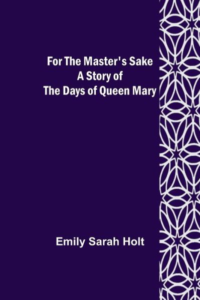 Cover for Emily Sarah Holt · For the Master's Sake A Story of the Days of Queen Mary (Pocketbok) (2022)