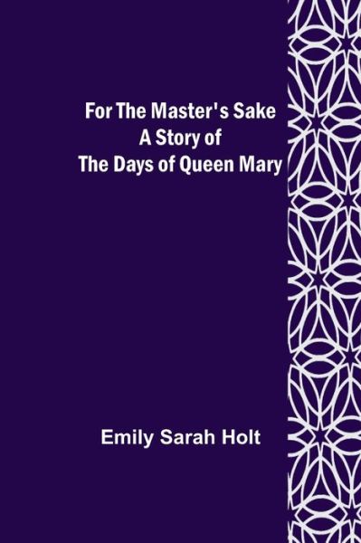 Cover for Emily Sarah Holt · For the Master's Sake A Story of the Days of Queen Mary (Paperback Bog) (2022)