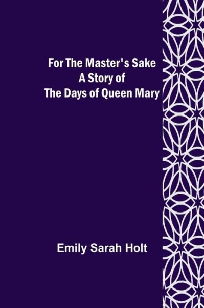 Cover for Emily Sarah Holt · For the Master's Sake A Story of the Days of Queen Mary (Pocketbok) (2022)