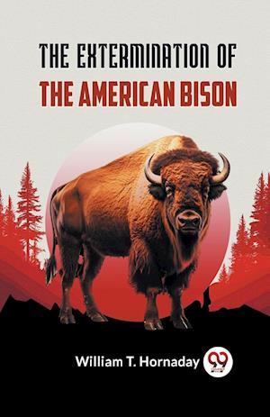 Cover for William T. Hornaday · The Extermination of the American Bison (Paperback Book) (2023)