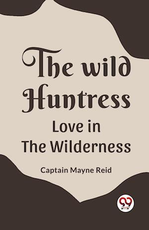 Cover for Captain Mayne Reid · The Wild Huntress Love In The Wilderness (Paperback Book) (2024)