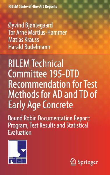 Cover for Oyvind Bjontegaard · RILEM Technical Committee 195-DTD Recommendation for Test Methods for AD and TD of Early Age Concrete: Round Robin Documentation Report: Program, Test Results and Statistical Evaluation - RILEM State-of-the-Art Reports (Hardcover Book) [2015 edition] (2014)