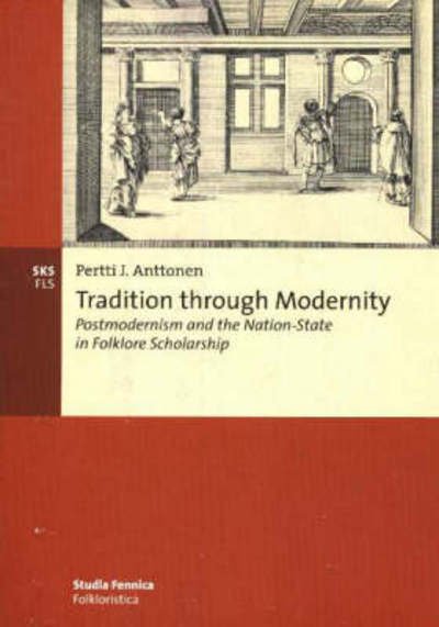 Pertti Anttonen · Tradition Through Modernity: Postmodernism and the Nation-State in Folklore Scholarship (Paperback Book) (2018)