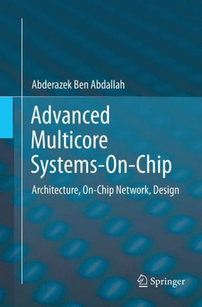 Cover for Abderazek Ben Abdallah · Advanced Multicore Systems-On-Chip: Architecture, On-Chip Network, Design (Taschenbuch) [Softcover reprint of the original 1st ed. 2017 edition] (2018)