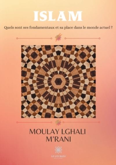 Cover for Moulay Lghali M'Rani · Islam: Quels sont ses fondamentaux et sa place dans le monde actuel ? (Paperback Book) (2020)