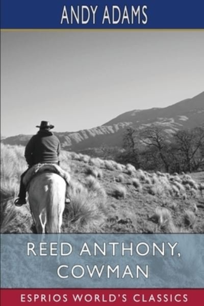 Reed Anthony, Cowman (Esprios Classics): An Autobiography - Andy Adams - Bøger - Blurb - 9798210642653 - 26. marts 2024