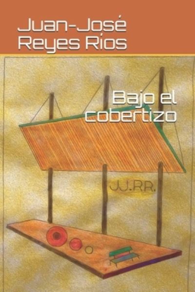 Cover for Juan-Jose Reyes Rios · Bajo el cobertizo (Paperback Book) (2021)