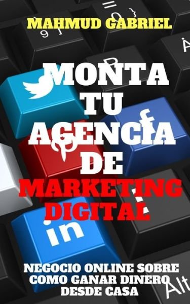 Cover for Mahmud Gabriel · Monta tu Agencia de Marketing Digital, Negocio Online Sobre Como Ganar Dinero Desde Casa (Paperback Book) (2020)