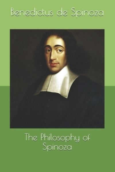 The Philosophy of Spinoza - Benedictus De Spinoza - Books - INDEPENDENTLY PUBLISHED - 9798690688653 - January 29, 2021