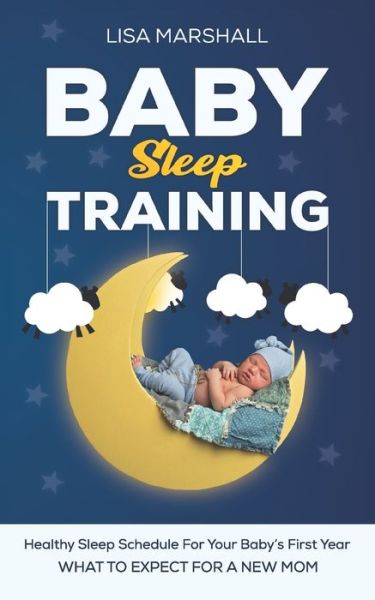 Cover for Lisa Marshall · Baby Sleep Training: A Healthy Sleep Schedule For your Baby's First Year (What To Expect New Mom) - Positive Parenting (Pocketbok) (2021)