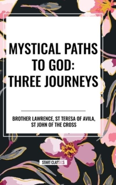 Cover for St Teresa of Avila · Mystical Paths to God: Three Journeys: The Practice of the Presence of God, Interior Castle, Dark Night of the Soul (Hardcover Book) (2024)