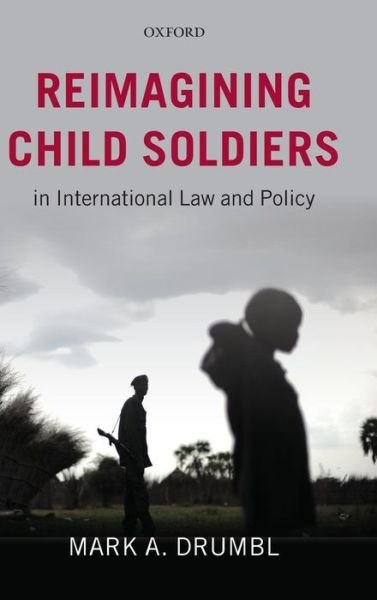 Cover for Drumbl, Mark A. (Class of 1975 Alumni Professor of Law; Director, Transnational Law Institute, Washington and Lee University) · Reimagining Child Soldiers in International Law and Policy (Hardcover Book) (2012)
