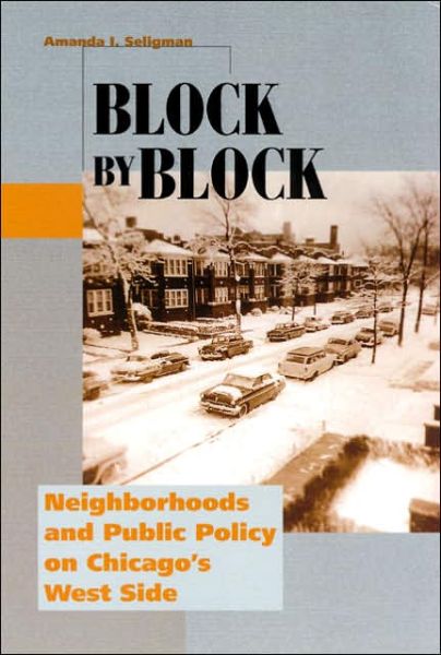 Cover for Amanda I. Seligman · Block by Block: Neighborhoods and Public Policy on Chicago's West Side - Historical Studies of Urban America (Paperback Book) (2005)